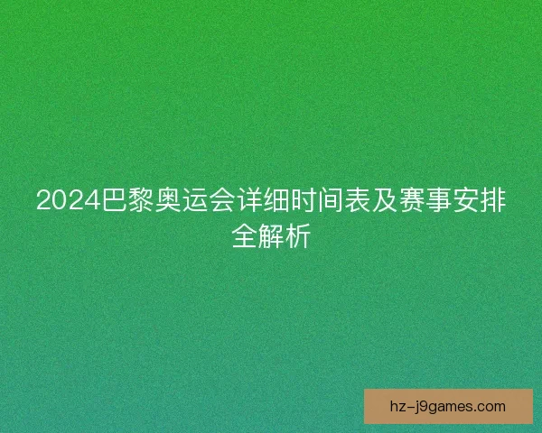 2024巴黎奥运会详细时间表及赛事安排全解析